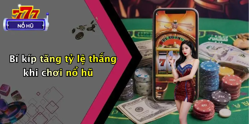 Bí kíp tăng tỷ lệ thắng khi chơi nổ hũ
