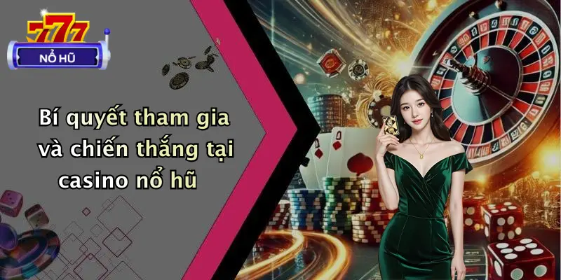 Bí quyết tham gia và chiến thắng tại casino nổ hũ