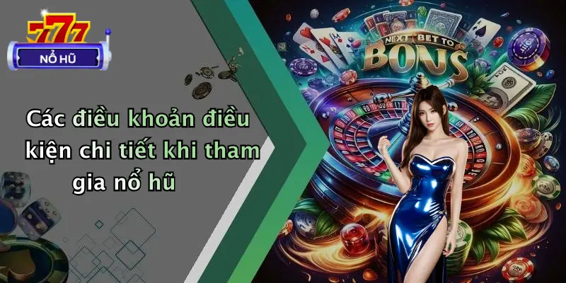 Các điều khoản điều kiện chi tiết khi tham gia nổ hũ