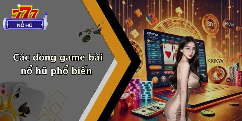 Các dòng game bài nổ hũ phổ biến