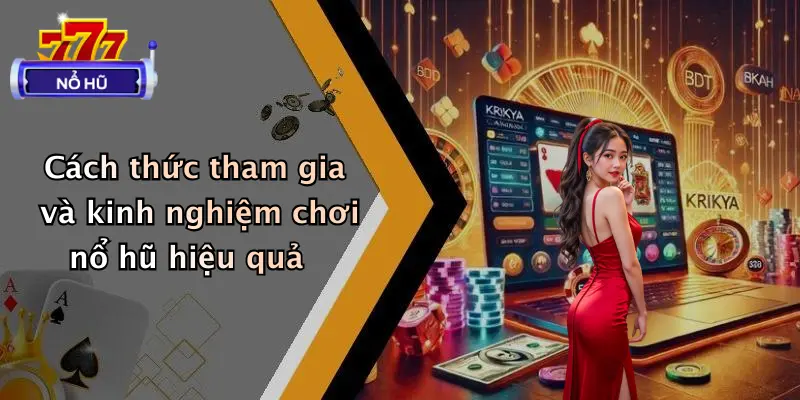 Cách thức tham gia và kinh nghiệm chơi nổ hũ hiệu quả