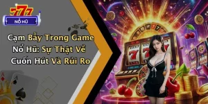 Cạm Bẫy Trong Game Nổ Hũ: Sự Thật Về Cuốn Hút Và Rủi Ro