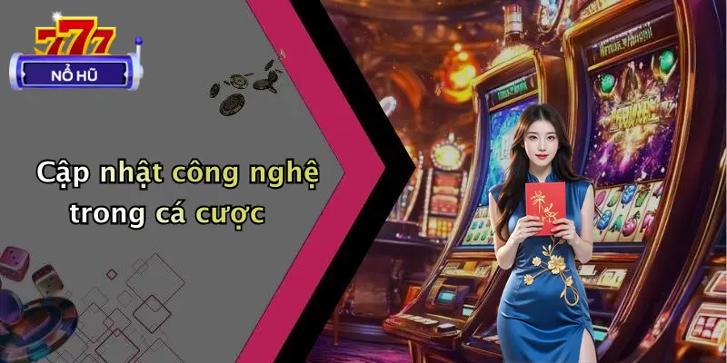 Cập nhật công nghệ trong cá cược
