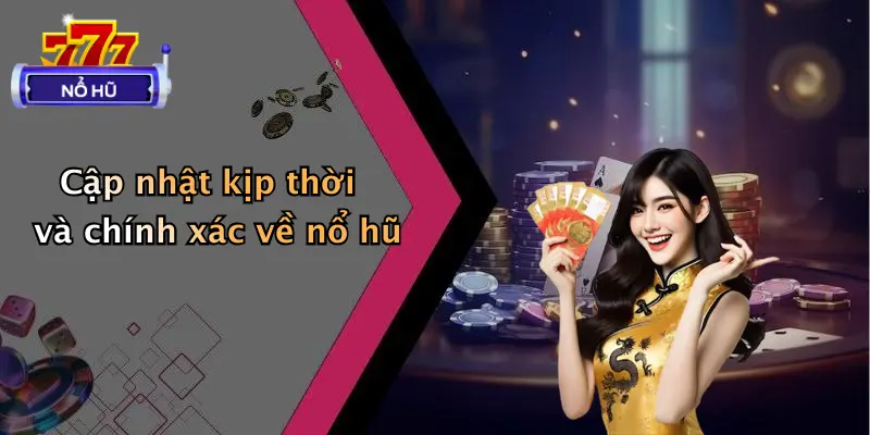 Cập nhật kịp thời và chính xác về nổ hũ