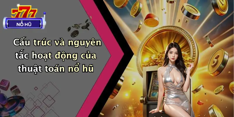 Cấu trúc và nguyên tắc hoạt động của thuật toán nổ hũ