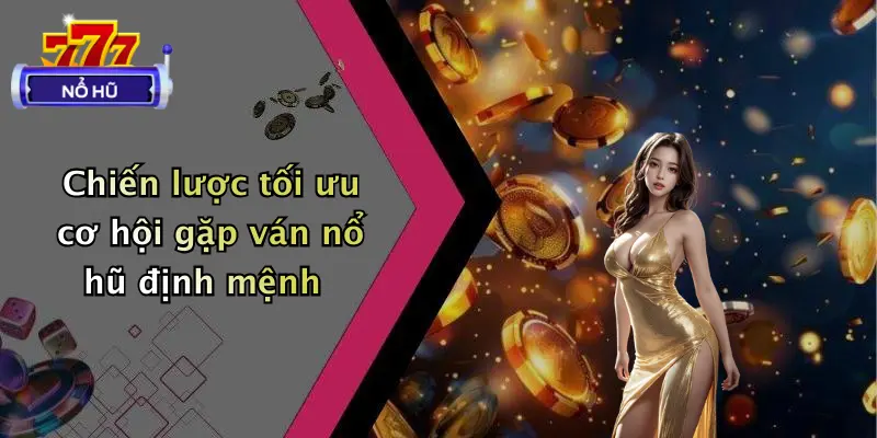 Chiến lược tối ưu cơ hội gặp ván nổ hũ định mệnh