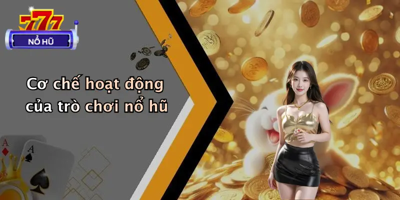 Cơ chế hoạt động của trò chơi nổ hũ