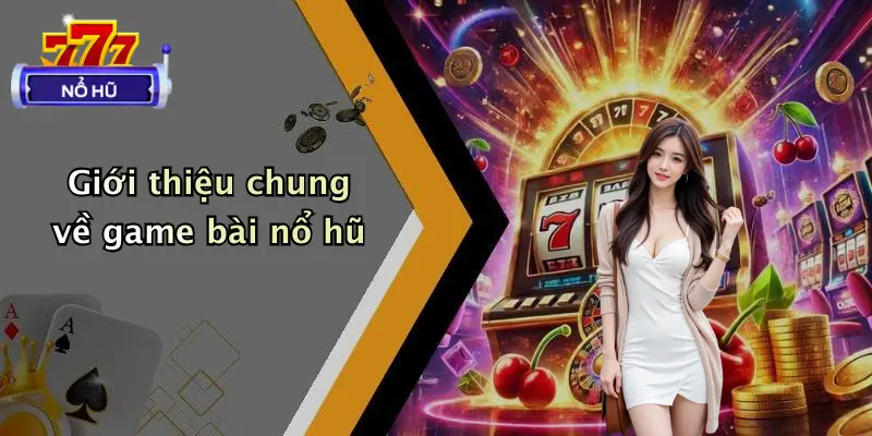 Giới thiệu chung về game bài nổ hũ