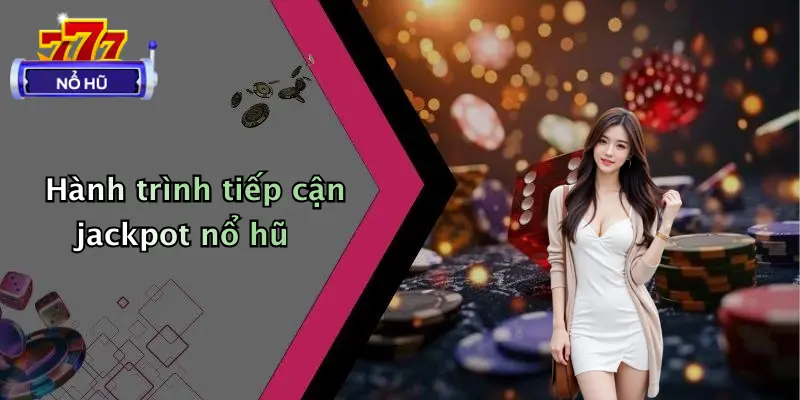 Hành trình tiếp cận jackpot nổ hũ