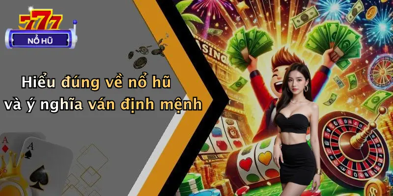 Hiểu đúng về nổ hũ và ý nghĩa ván định mệnh
