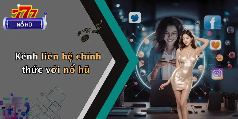 Kênh liên hệ chính thức với nổ hũ