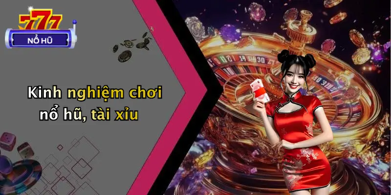 Kinh nghiệm chơi nổ hũ, tài xỉu