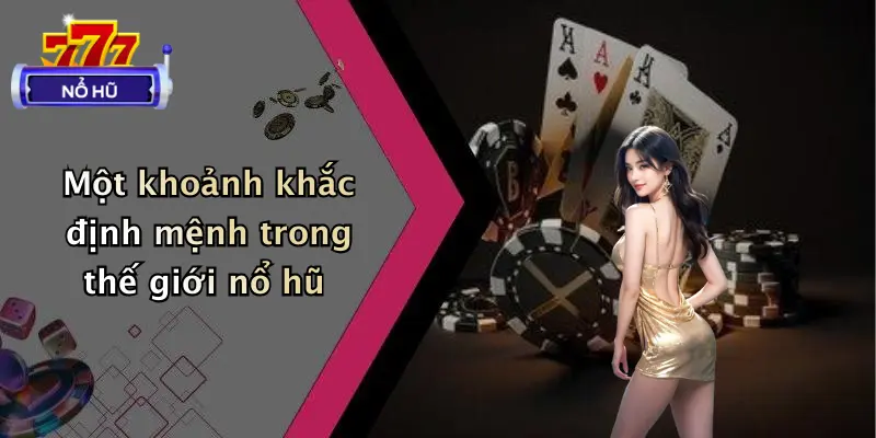 Một khoảnh khắc định mệnh trong thế giới nổ hũ