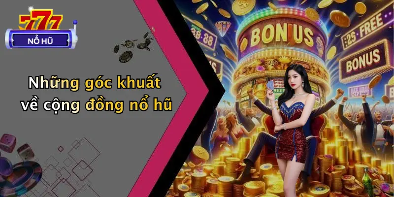 Những góc khuất về cộng đồng nổ hũ
