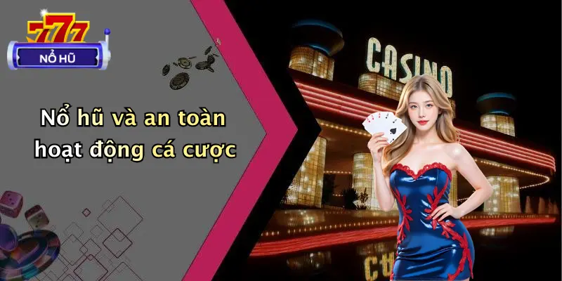 Nổ hũ và an toàn hoạt động cá cược