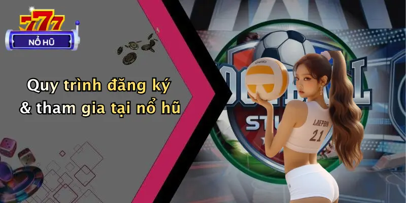 Quy trình đăng ký & tham gia tại nổ hũ