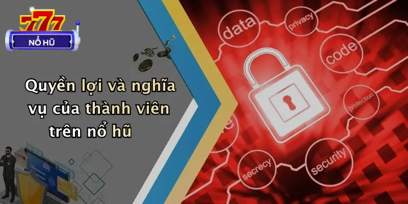 Quyền lợi và nghĩa vụ của thành viên trên nổ hũ