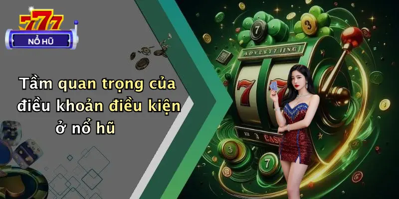 Tầm quan trọng của điều khoản điều kiện ở nổ hũ