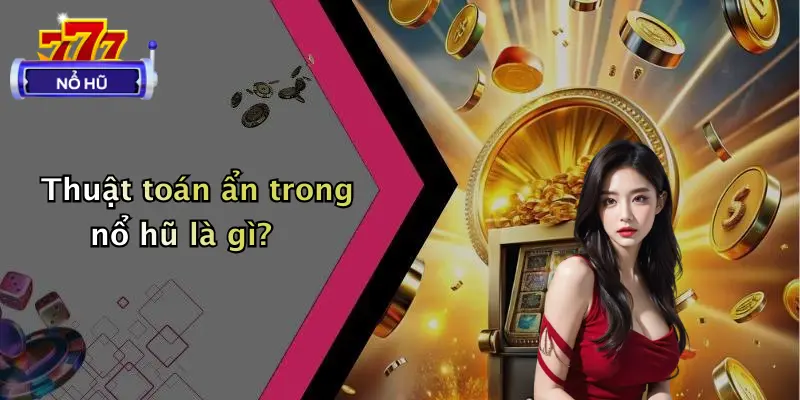 Thuật toán ẩn trong nổ hũ là gì?