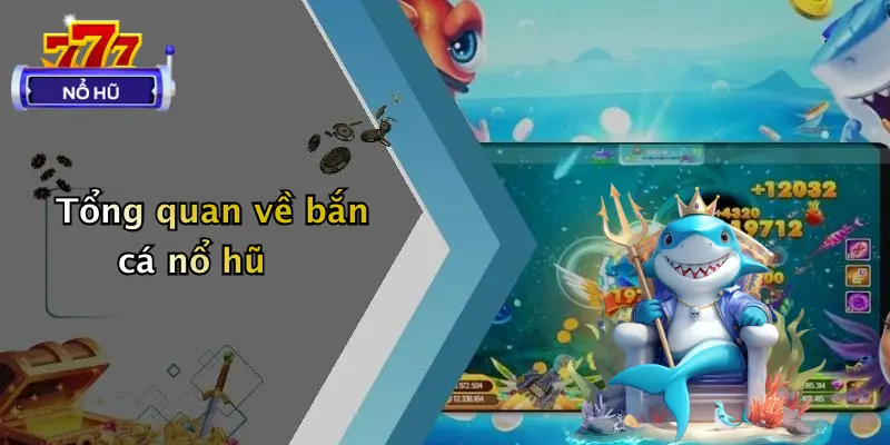 Tổng quan về bắn cá nổ hũ