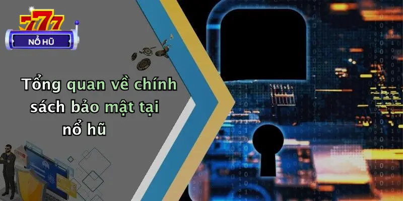 Tổng quan về chính sách bảo mật tại nổ hũ