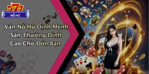 Ván Nổ Hũ Định Mệnh: Săn Thưởng Đỉnh Cao Chờ Đón Bạn