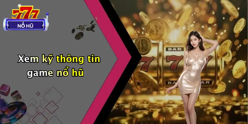 Xem kỹ thông tin game nổ hũ
