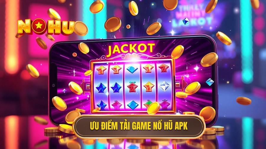 Tại sao nên chọn tải game nổ hũ đổi thưởng APK thay vì chơi trên web?