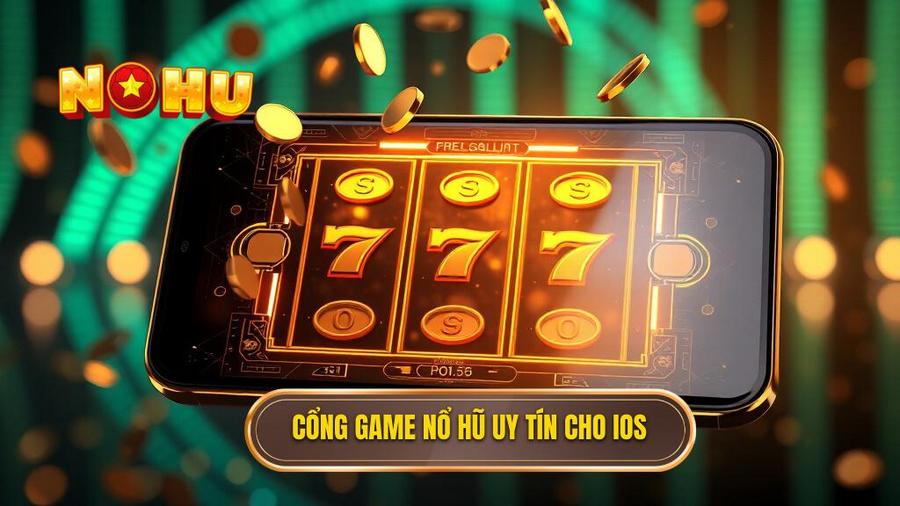 Tiêu chí nhận diện một cổng game nổ hũ đổi thưởng uy tín cho iOS