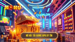 Tải game nổ hũ đổi thưởng APK